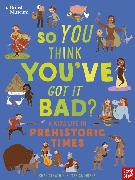 British Museum: So You Think You've Got It Bad? A Kid's Life in Prehistoric Times