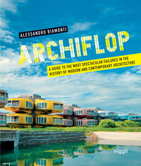 Archiflop. A guide to the most spectacular failures in the history of modern and contemporary architecture