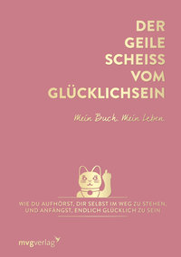 Der geile Scheiß vom Glücklichsein - Mein Buch. Mein Leben