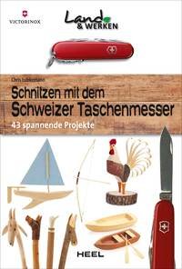 Schnitzen mit dem Schweizer Taschenmesser: 43 spannende Projekte